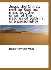 Jesus the Christ neither God nor man: but the union of the natures of both in one personality,1115840681,9781115840682