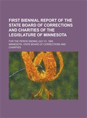First biennial report of the State Board of Corrections and Charities of the legislature of Minnesota; for the period ending July 31, 1884,1230188894,9781230188898