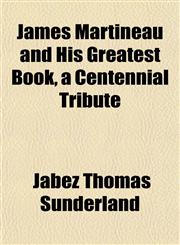 James Martineau and His Greatest Book, a Centennial Tribute,1152560727,9781152560727