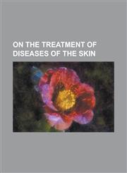 On the treatment of diseases of the skin,113043396X,9781130433968