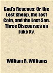 God's Rescues; Or, the Lost Sheep, the Lost Coin, and the Lost Son. Three Discourses on Luke Xv.,1154545539,9781154545531