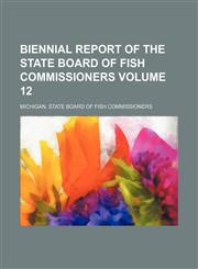 Biennial report of the State Board of Fish Commissioners Volume 12,1130954102,9781130954104