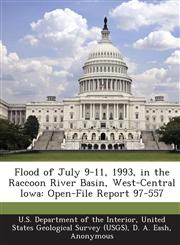 Flood of July 9-11, 1993, in the Raccoon River Basin, West-Central Iowa Open-File Report 97-557,1288776357,9781288776351