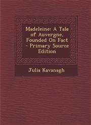 Madeleine A Tale of Auvergne, Founded on Fact - Primary Source Edition,128777749X,9781287777496