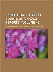 United States Circuit Courts of Appeals reports (Volume 46); with key-number annotations  v. 1-171 [1891-1919].,1154420841,9781154420845