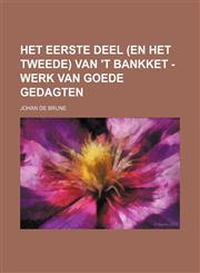 Het eerste deel (en het tweede) van 't Bankket -werk van goede gedagten,1130194582,9781130194586