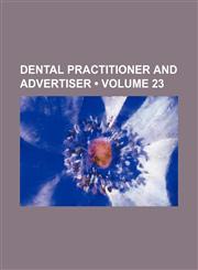 Dental Practitioner and Advertiser (Volume 23),1154239454,9781154239454