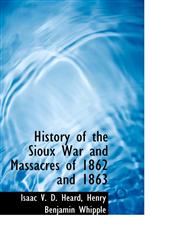 History of the Sioux War and Massacres of 1862 and 1863,1103799134,9781103799138
