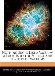 Nothing Sucks Like a Vacuum! A Look Into the Science and History of Vacuums,1241682291,9781241682293