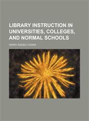 Library Instruction in Universities, Colleges, and Normal Schools,1235620816,9781235620812