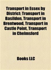 Transport in Essex by District Transport in Basildon, Transport in Brentwood, Transport in Castle Point, Transport in Chelmsford,1158196091,9781158196098