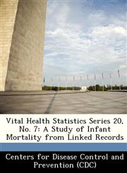 Vital Health Statistics Series 20, No. 7 A Study of Infant Mortality from Linked Records,1249310423,9781249310426
