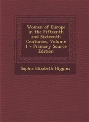 Women of Europe in the Fifteenth and Sixteenth Centuries, Volume 1,1287552625,9781287552628
