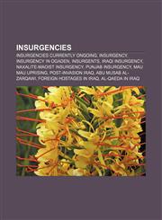 Insurgencies Insurgencies currently ongoing, Insurgency, Insurgency in Ogaden, Insurgents, Iraqi insurgency, Naxalite-Maoist insurgency,1156684986,9781156684986
