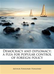 Democracy and diplomacy; a plea for popular control of foreign policy,1176393995,9781176393998