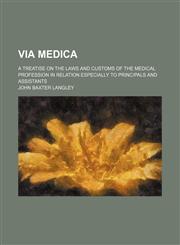 Via Medica; A Treatise on the Laws and Customs of the Medical Profession in Relation Especially to Principals and Assistants,1151338427,9781151338426