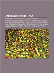 Antisemitism in Italy Holocaust denial in Italy, Italian Fascist concentration camps, The Holocaust in Italy, Primo Levi, Martin Sandberger,1233148168,9781233148165