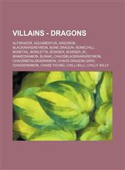 Villains - Dragons Alysrazor, Aquamentus, Argorok, BlackWarGreymon, Bone Dragon, Bonechill, Bonetail, Bowletta, Bowser, Bowser Jr., Brakedramon, Buraki, ChaosBlackWarGreymon, ChaosMetalSeadramon, Chaos Dragon Garv, Chaosdramon, Chase Young, Chilli Billi,,1234782685,9781234782689