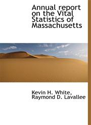 Annual report on the Vital Statistics of Massachusetts,114008481X,9781140084815