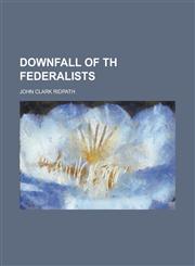 Downfall of th Federalists,1236821971,9781236821973