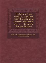 History of Lee County, Together with Biographical Matter, Statistics, Etc. ..,1289799393,9781289799397