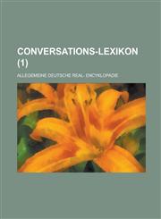 Conversations-Lexikon; Allegemeine Deutsche Real- Encyklopadie (1 ),1232350079,9781232350071