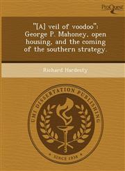 "[A] veil of voodoo" George P. Mahoney, open housing, and the coming of the southern strategy.,1243541628,9781243541628