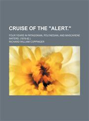 Cruise of the "Alert."; Four years in Patagonian, Polynesian, and Mascarene waters. (1878-82.),1150997427,9781150997426