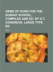 Gems of song for the Sunday school, compiled and ed. by G.T. Congreve. Large type ed,123695534X,9781236955340