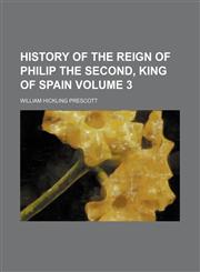 History of the reign of Philip the Second, king of Spain Volume 3,1151231681,9781151231680