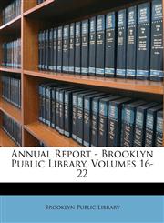 Annual Report - Brooklyn Public Library, Volumes 16-22,1146219601,9781146219600