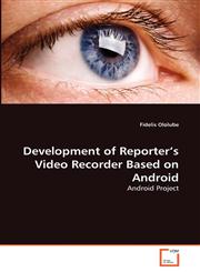 Development of Reporter's Video Recorder Based on Android,363934698X,9783639346985