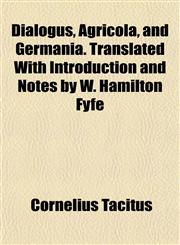 Dialogus, Agricola, and Germania. Translated With Introduction and Notes by W. Hamilton Fyfe,1152230115,9781152230118
