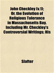 John Checkley (v.1); Or, the Evolution of Religious Tolerance in Massachusetts Bay. Including Mr. Checkley's Controversial Writings; His,1152981706,9781152981706