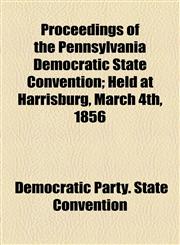 Proceedings of the Pennsylvania Democratic State Convention; Held at Harrisburg, March 4th, 1856,1154971864,9781154971866