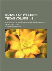 Botany of western Texas Volume 1-3; a manual of the phanerograms and pteridophytes of western Texas,1459058127,9781459058125