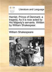 Hamlet, Prince of Denmark a tragedy. As it is now acted by His Majesty's servants. Written by William Shakespear.,117076679X,9781170766798
