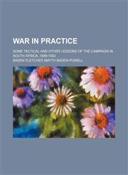 War in Practice; Some Tactical and Other Lessons of the Campaign in South Africa, 1899-1902,1150053240,9781150053245