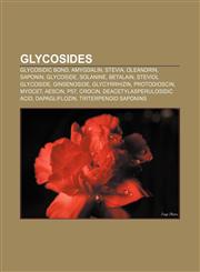Glycosides Glycosidic bond, Amygdalin, Stevia, Oleandrin, Saponin, Glycoside, Solanine, Betalain, Steviol glycoside, Ginsenoside, Glycyrrhizin,1157451632,9781157451631