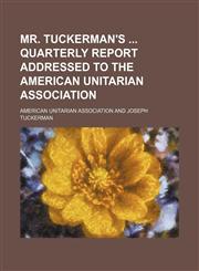 Mr. Tuckerman's  quarterly report addressed to the American Unitarian Association,1150225718,9781150225710