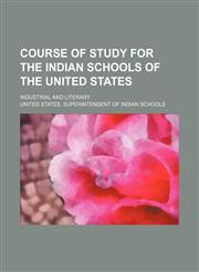 Course of study for the Indian schools of the United States; industrial and literary,1150341157,9781150341151