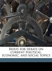 Briefs for debate on current political, economic, and social topics,1176464027,9781176464025