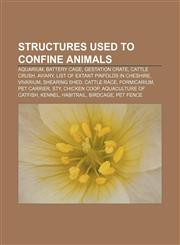 Structures used to confine animals Aquarium, Battery cage, Gestation crate, Cattle crush, Aviary, List of extant pinfolds in Cheshire,1156810736,9781156810736