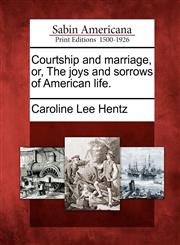 Courtship and marriage, or, The joys and sorrows of American life.,1275861482,9781275861480
