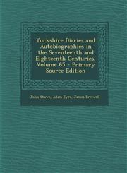 Yorkshire Diaries and Autobiographies in the Seventeenth and Eighteenth Centuries, Volume 65 - Primary Source Edition,1294705970,9781294705970