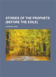 Stories of the Prophets (Before the Exile),1153689405,9781153689403