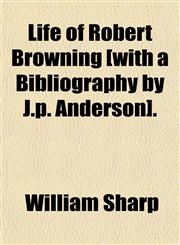 Life of Robert Browning [with a Bibliography by J.p. Anderson].,1150223847,9781150223846