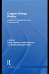 Caspian Energy Politics Azerbaijan, Kazakhstan and Turkmenistan,0415549167,9780415549165