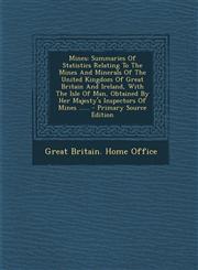 Mines Summaries of Statistics Relating to the Mines and Minerals of the United Kingdom of Great Britain and Ireland, with Th,1293484822,9781293484821
