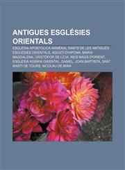 Antigues Esglesies Orientals Esglesia Apostolica Armenia, Sants de Les Antigues Esglesies Orientals, Agusti D'Hipona, Maria Magdalena,1233318357,9781233318353